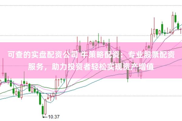 可查的实盘配资公司 牛策略配资：专业股票配资服务，助力投资者轻松实现资产增值