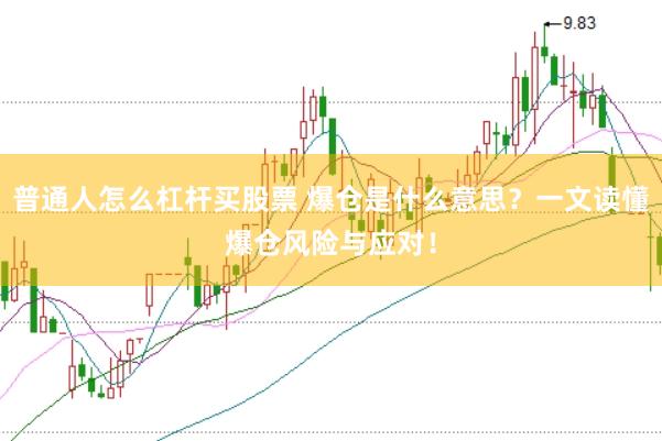 普通人怎么杠杆买股票 爆仓是什么意思？一文读懂爆仓风险与应对！