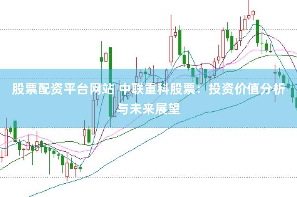 股票配资平台网站 中联重科股票：投资价值分析与未来展望