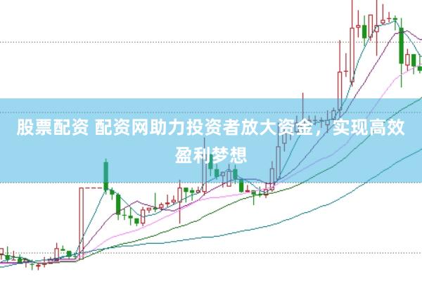 股票配资 配资网助力投资者放大资金，实现高效盈利梦想