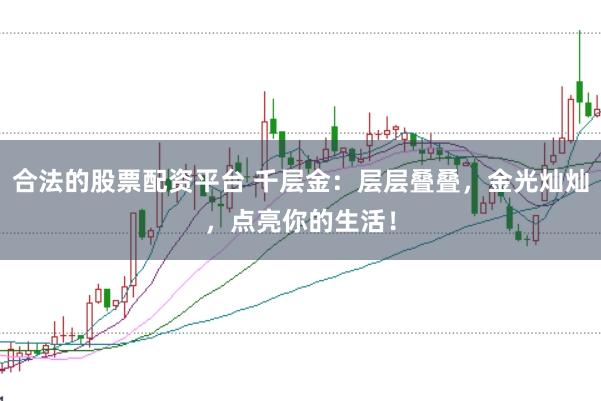 合法的股票配资平台 千层金：层层叠叠，金光灿灿，点亮你的生活！