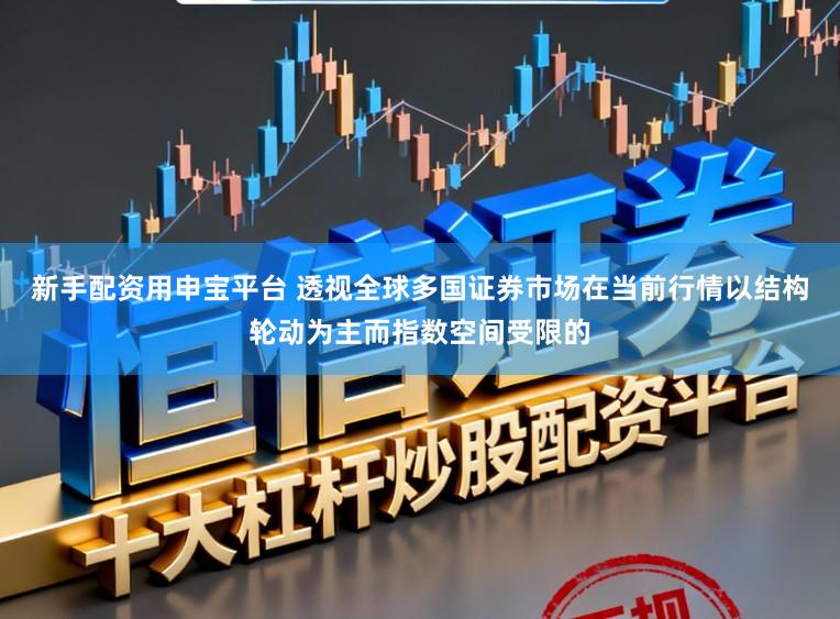 新手配资用申宝平台 透视全球多国证券市场在当前行情以结构轮动为主而指数空间受限的