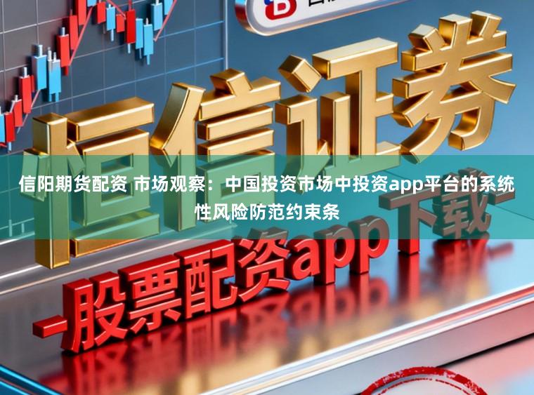 信阳期货配资 市场观察：中国投资市场中投资app平台的系统性风险防范约束条