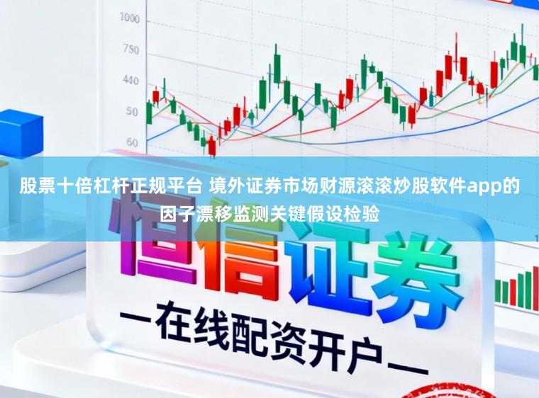 股票十倍杠杆正规平台 境外证券市场财源滚滚炒股软件app的因子漂移监测关键假设检验
