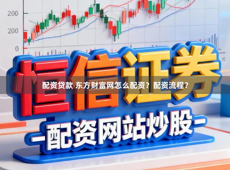 配资贷款 东方财富网怎么配资?配资流程?
