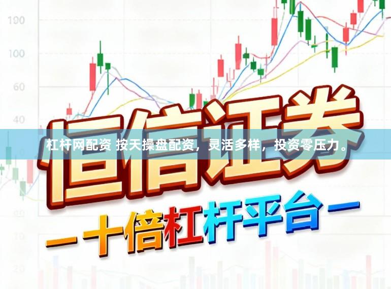 杠杆网配资 按天操盘配资，灵活多样，投资零压力。