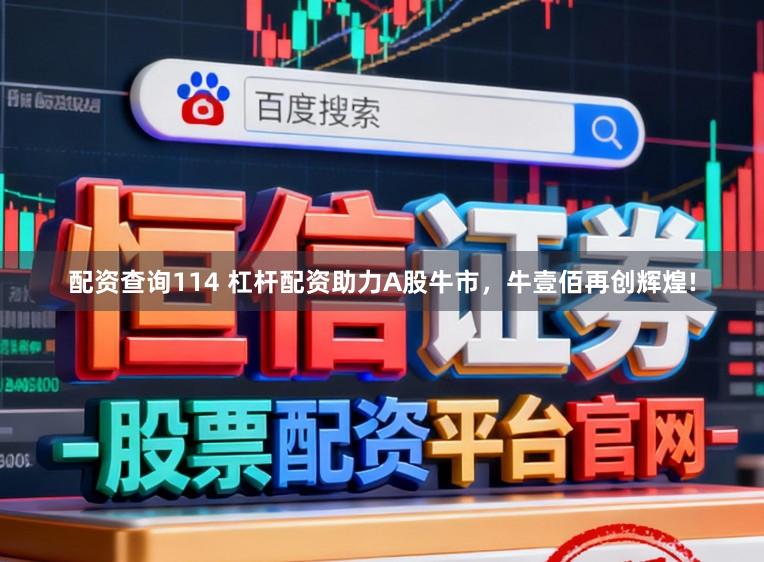 配资查询114 杠杆配资助力A股牛市，牛壹佰再创辉煌!