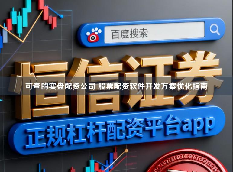 可查的实盘配资公司 股票配资软件开发方案优化指南