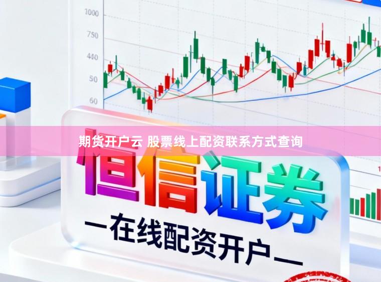 期货开户云 股票线上配资联系方式查询