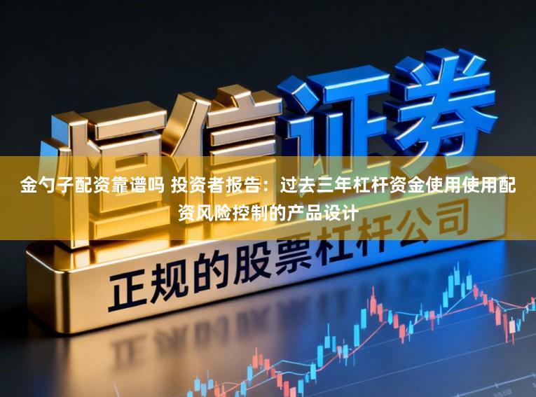 金勺子配资靠谱吗 投资者报告:过去三年杠杆资金使用使用配资风险控制的产品设计