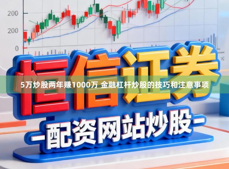 5万炒股两年赚1000万 金融杠杆炒股的技巧和注意事项