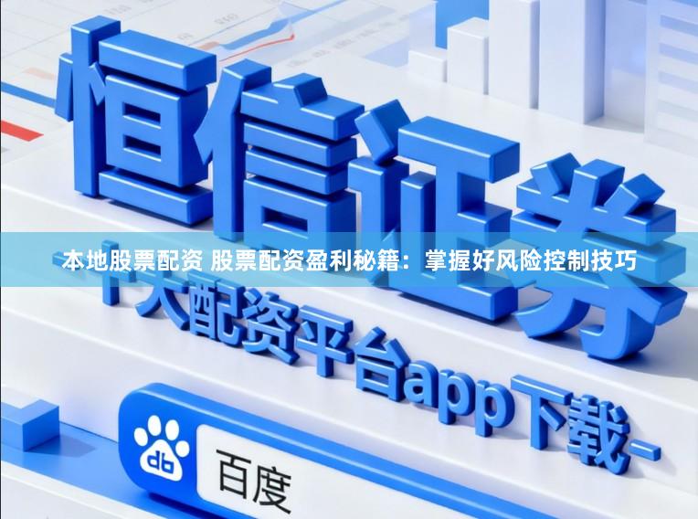 本地股票配资 股票配资盈利秘籍：掌握好风险控制技巧