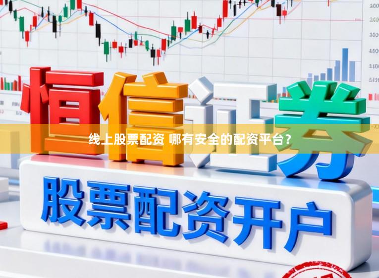 线上股票配资 哪有安全的配资平台?