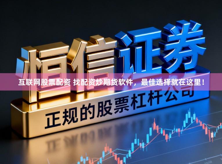 互联网股票配资 找配资炒期货软件，最佳选择就在这里！