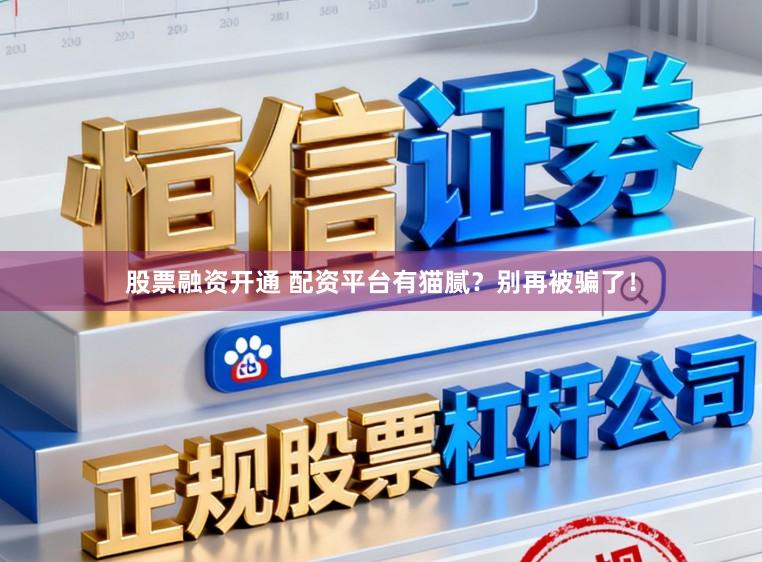 股票融资开通 配资平台有猫腻?别再被骗了!
