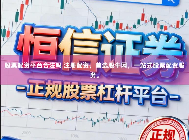 股票配资平台合法吗 注册配资，首选股牛网，一站式股票配资服务。