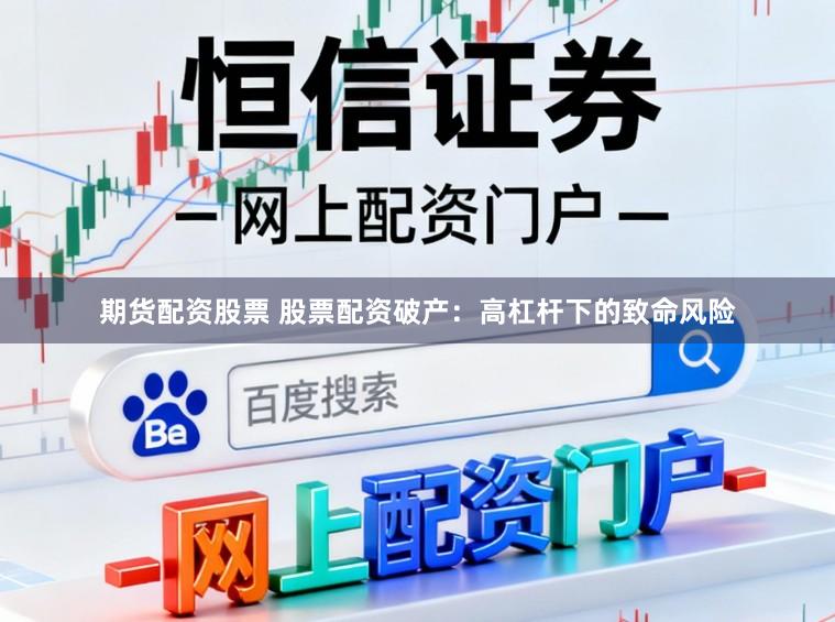 期货配资股票 股票配资破产：高杠杆下的致命风险