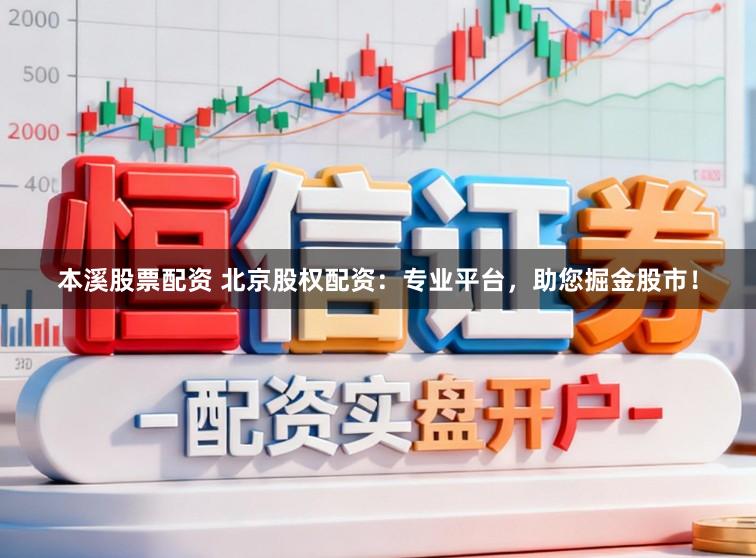 本溪股票配资 北京股权配资：专业平台，助您掘金股市！
